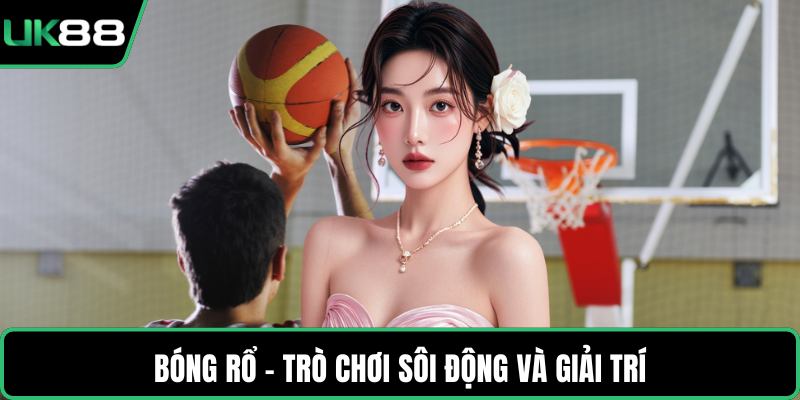 Bóng rổ - Trò chơi sôi động và giải trí