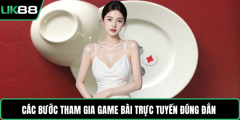 Các bước tham gia game bài trực tuyến đúng đắn 
