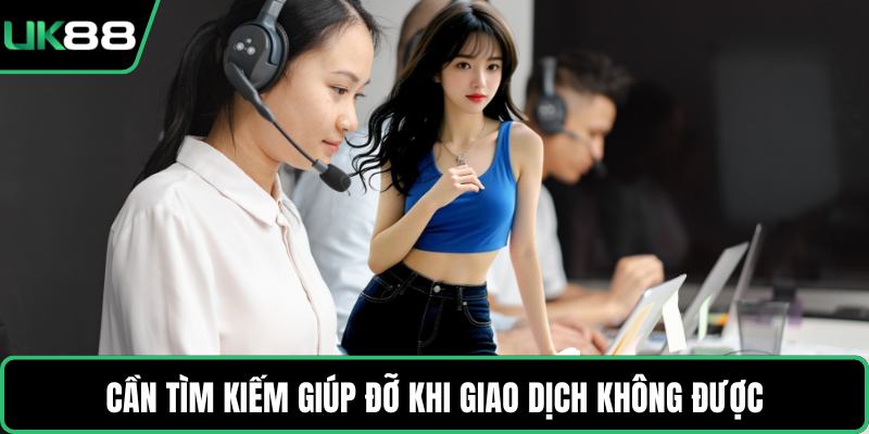 Cần tìm kiếm giúp đỡ khi giao dịch không được