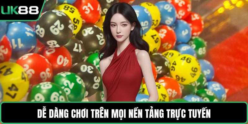 Dễ dàng chơi trên mọi nền tảng trực tuyến