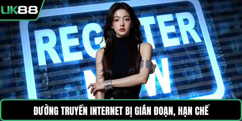Đường truyền internet bị gián đoạn, hạn chế