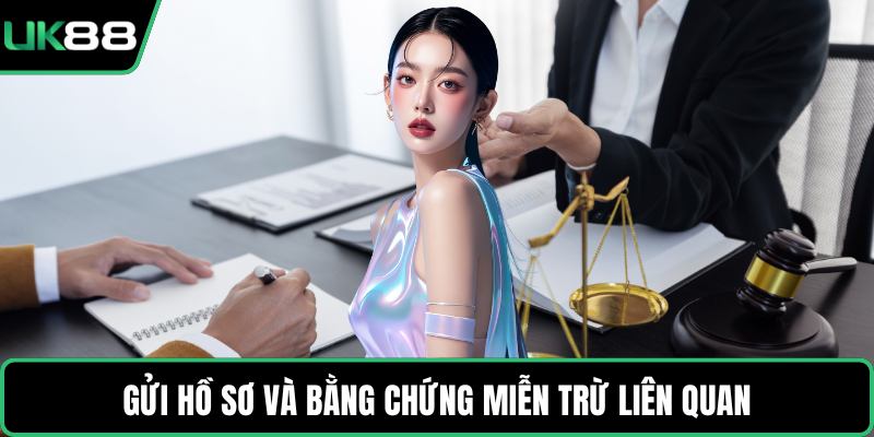 Gửi hồ sơ và bằng chứng miễn trừ liên quan