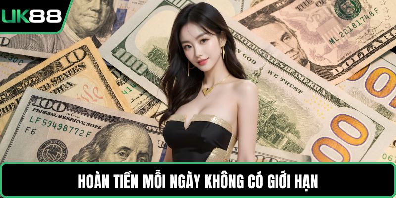 Hoàn tiền mỗi ngày không có giới hạn