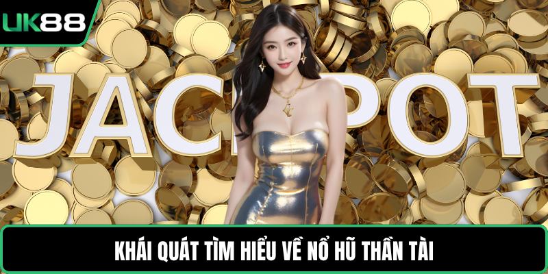 Khái quát tìm hiểu về nổ hũ thần tài