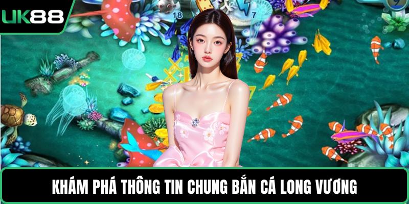 Khám phá thông tin chung bắn cá long vương