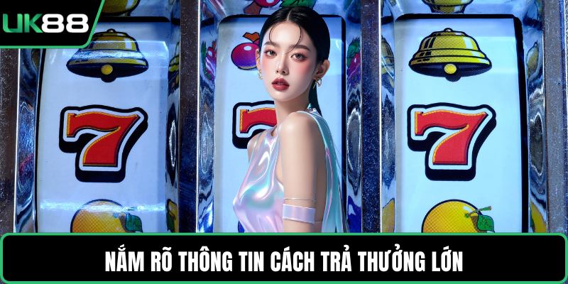 Nắm rõ thông tin cách trả thưởng lớn