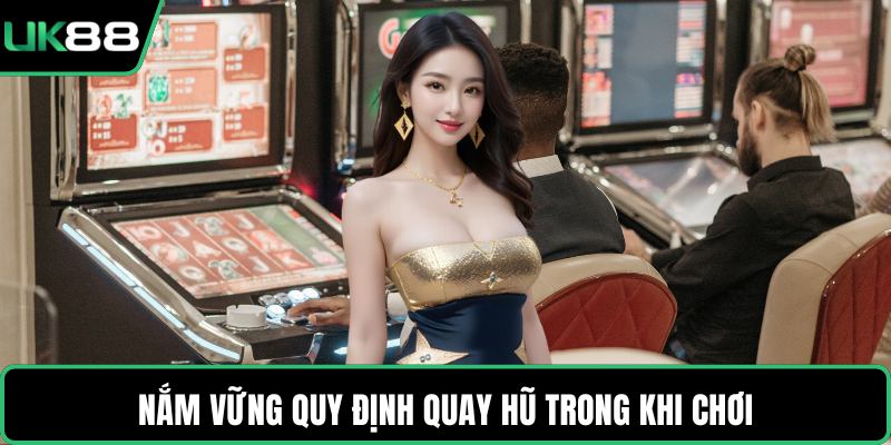 Nắm vững quy định quay hũ trong khi chơi