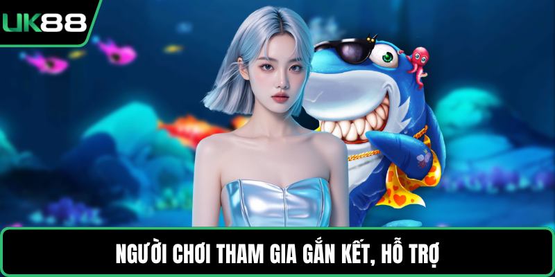 Người chơi tham gia gắn kết, hỗ trợ