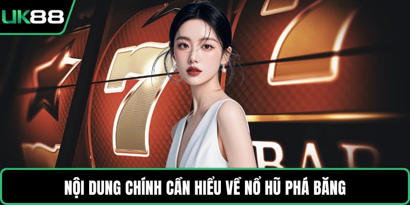 Nội dung chính cần hiểu về nổ hũ phá băng