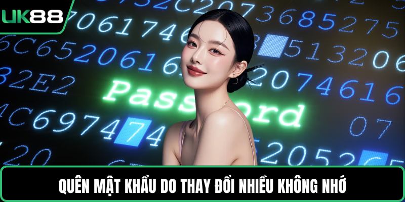 Quên mật khẩu do thay đổi nhiều không nhớ