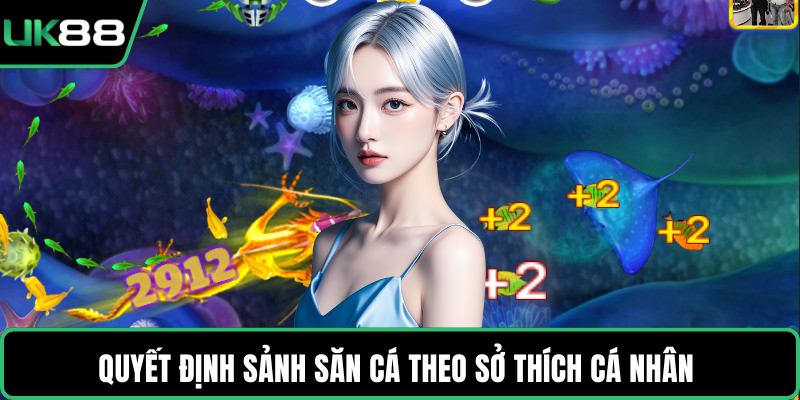 Quyết định sảnh săn cá theo sở thích cá nhân