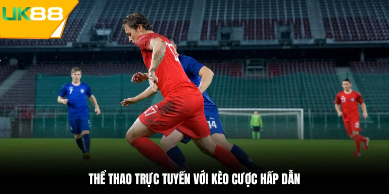 Thể thao trực tuyến cho các tín đồ UK88