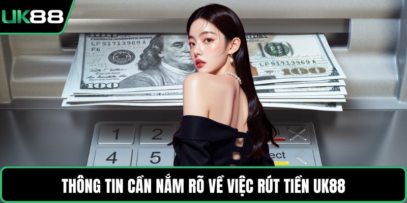 Thông tin cần nắm rõ về việc rút tiền UK88