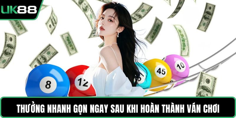 Thưởng nhanh gọn ngay sau khi hoàn thành ván chơi