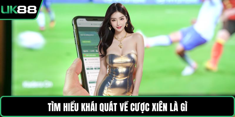 Tìm hiểu khái quát về cược xiên là gì