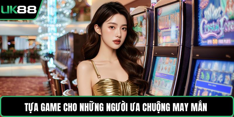 Tựa game cho những người ưa chuộng may mắn