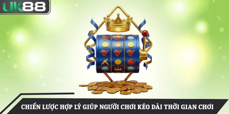 Chiến lược hợp lý giúp người chơi kéo dài thời gian chơi