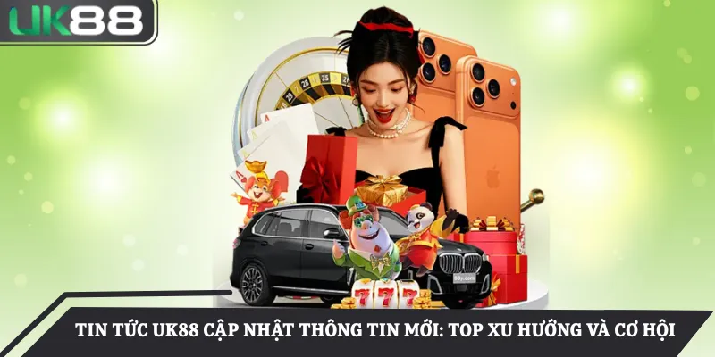 tin tức UK88 cập nhật thông tin mới